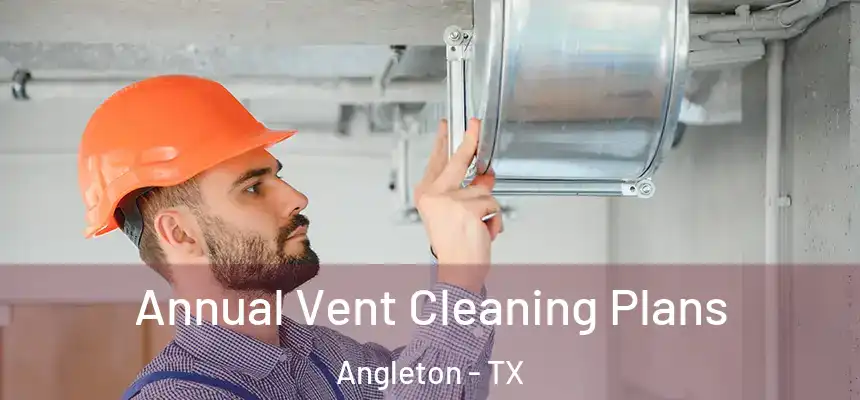 Annual Vent Cleaning Plans Angleton - TX
