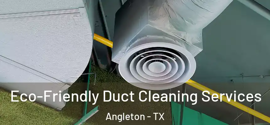  Eco-Friendly Duct Cleaning Services Angleton - TX