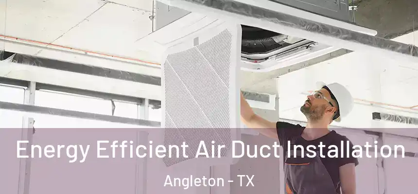 Energy Efficient Air Duct Installation Angleton - TX