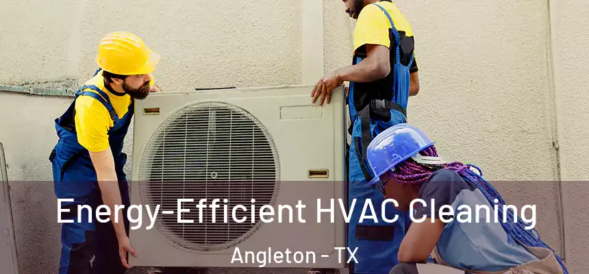 Energy-Efficient HVAC Cleaning Angleton - TX