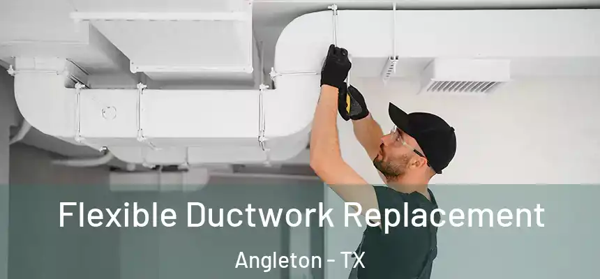 Flexible Ductwork Replacement Angleton - TX
