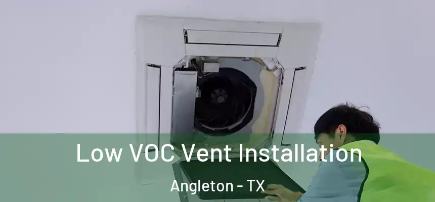  Low VOC Vent Installation Angleton - TX